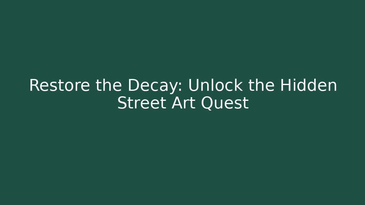 Restore the Decay: Unlock the Hidden Street Art Quest