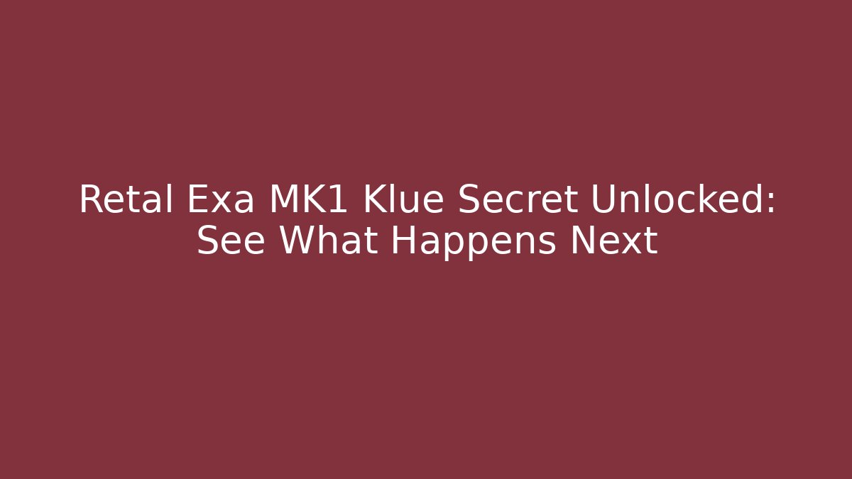 Retal Exa MK1 Klue Secret Unlocked: See What Happens Next