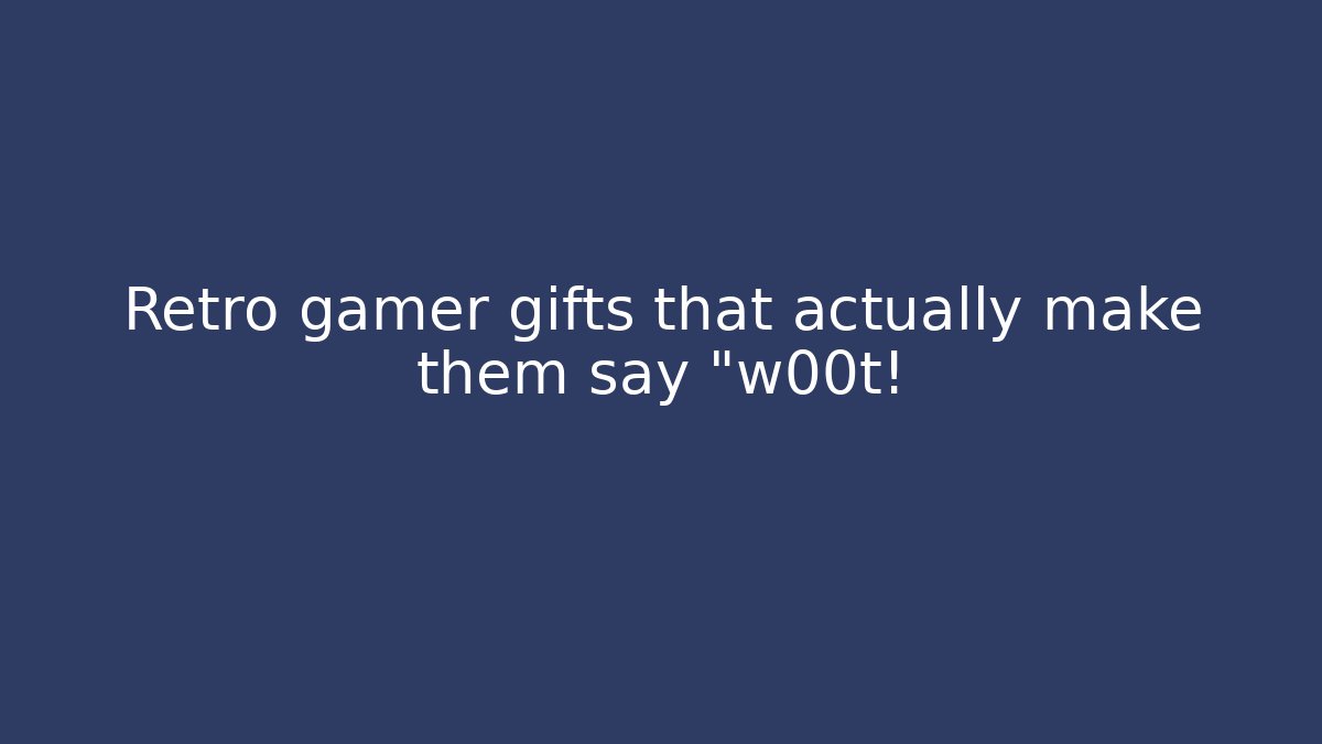 Retro gamer gifts that actually make them say "w00t!