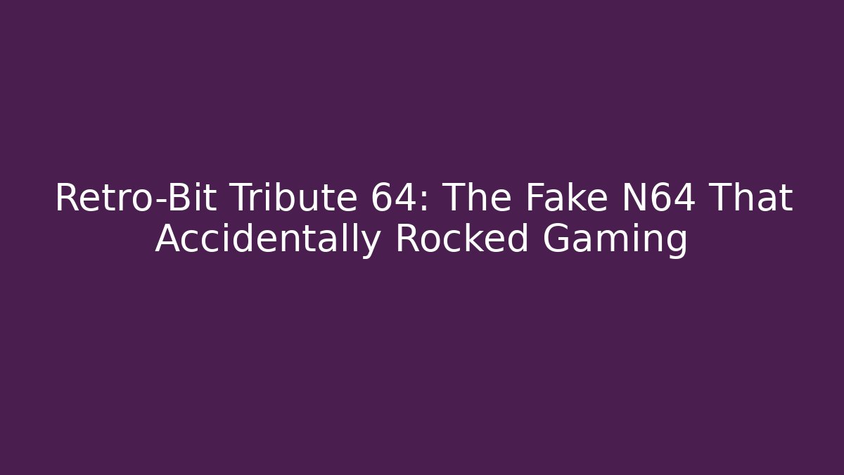 Retro-Bit Tribute 64: The Fake N64 That Accidentally Rocked Gaming