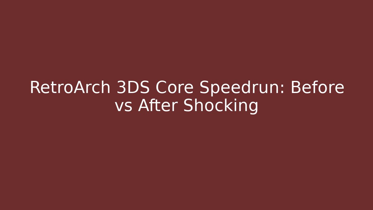 RetroArch 3DS Core Speedrun: Before vs After Shocking - Método de Aprovação