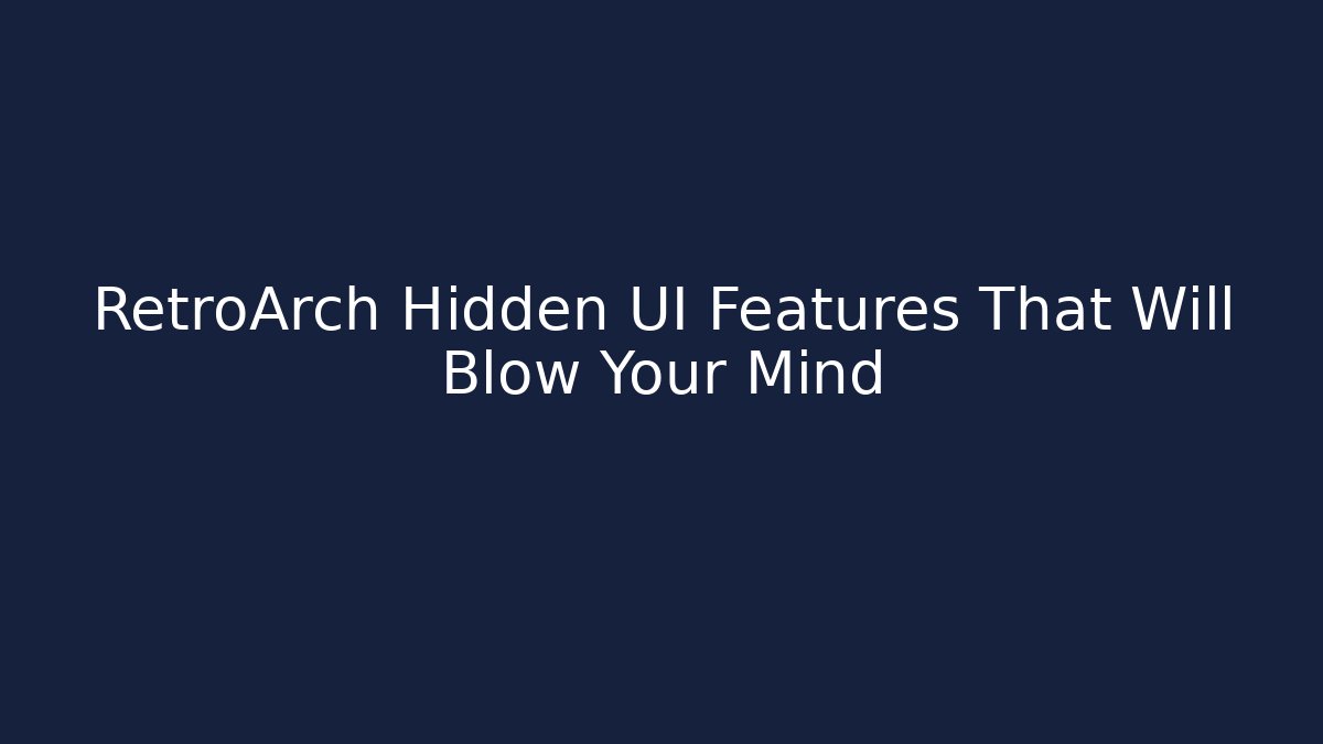 RetroArch Hidden UI Features That Will Blow Your Mind