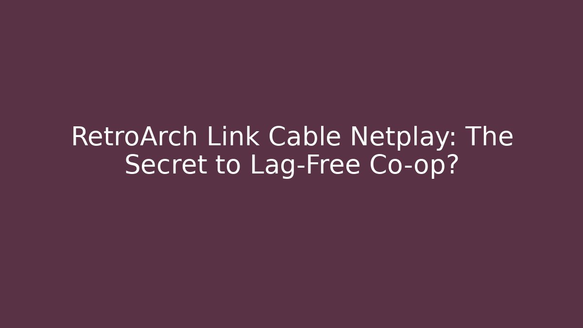 RetroArch Link Cable Netplay: The Secret to Lag-Free Co-op?