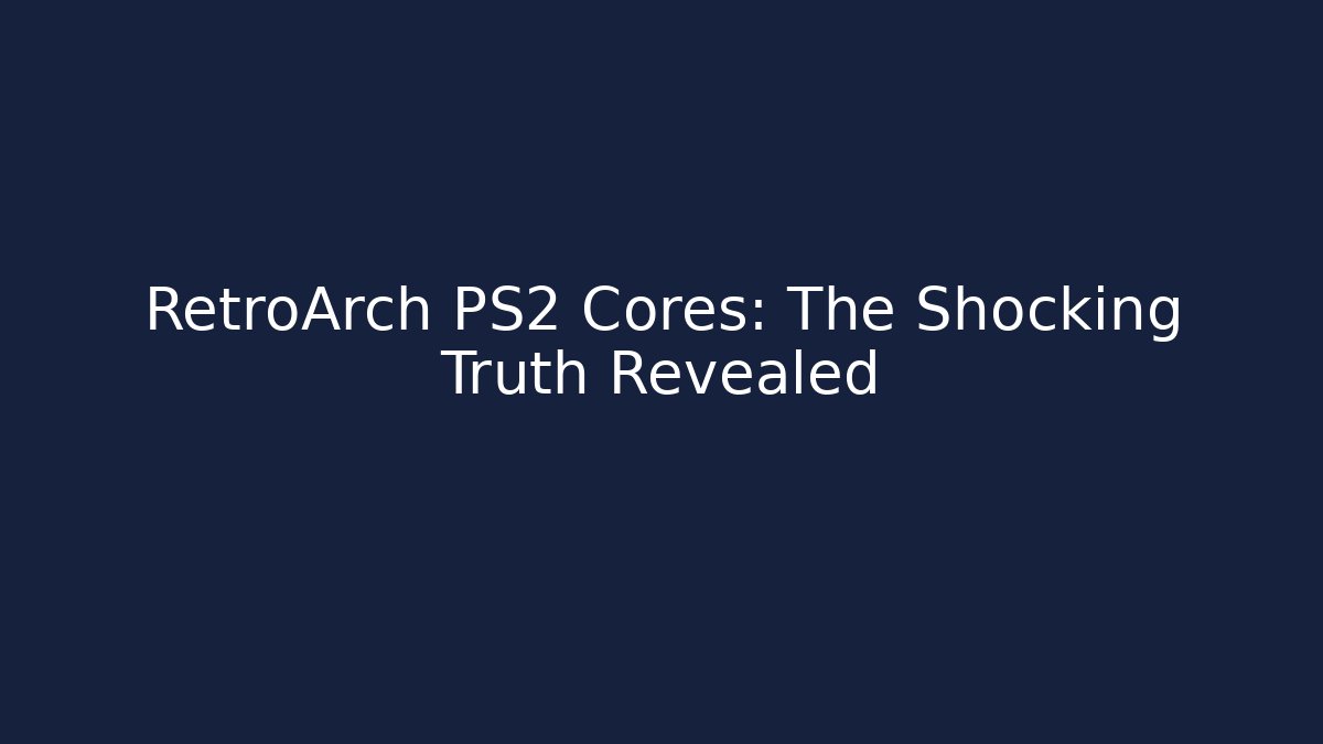 RetroArch PS2 Cores: The Shocking Truth Revealed - Método de Aprovação