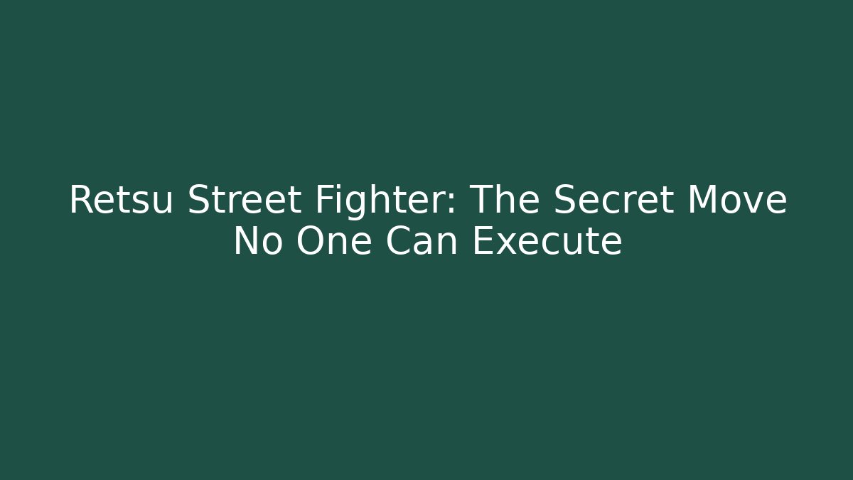 Retsu Street Fighter: The Secret Move No One Can Execute