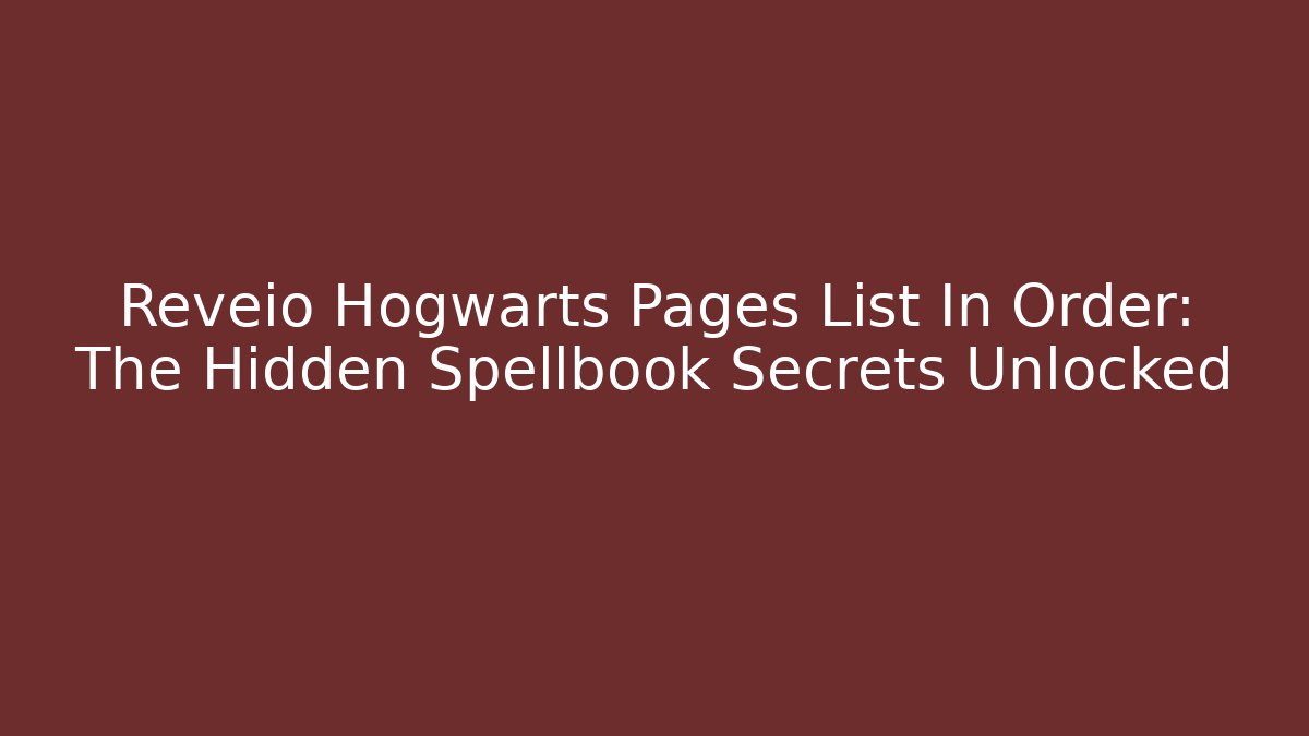 Reveio Hogwarts Pages List In Order: The Hidden Spellbook Secrets Unlocked