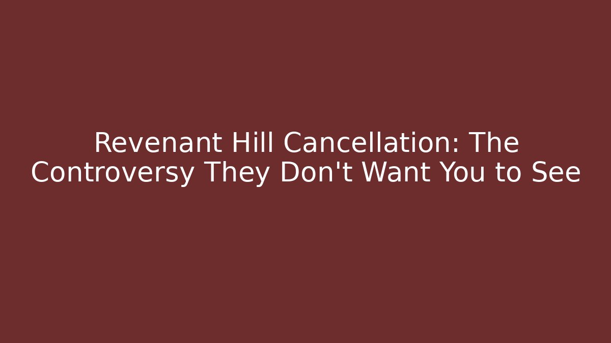 Revenant Hill Cancellation: The Controversy They Don't Want You to See