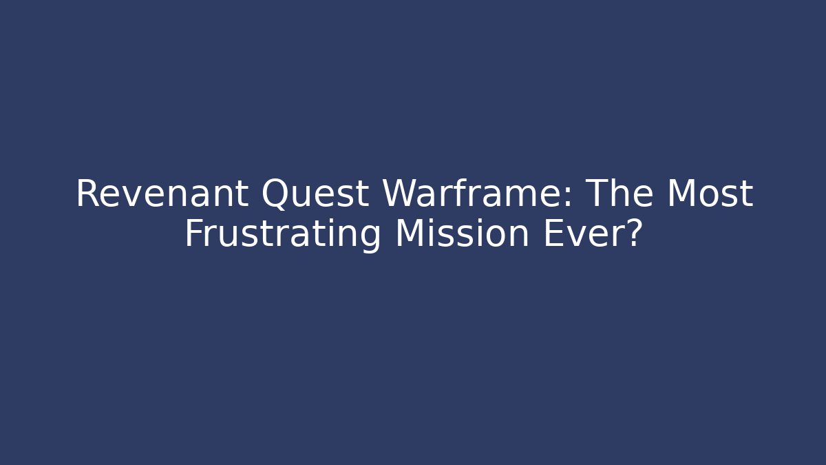 Revenant Quest Warframe: The Most Frustrating Mission Ever?