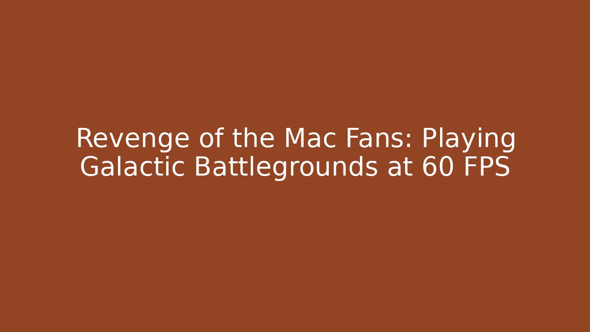Revenge of the Mac Fans: Playing Galactic Battlegrounds at 60 FPS