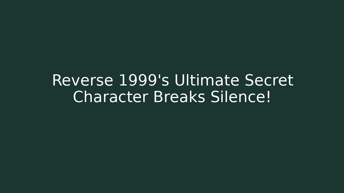 Reverse 1999's Ultimate Secret Character Breaks Silence! - Método de Aprovação