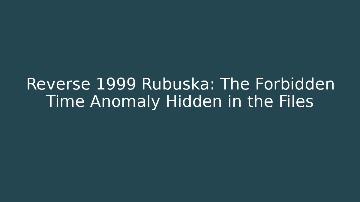 Reverse 1999 Rubuska: The Forbidden Time Anomaly Hidden in the Files