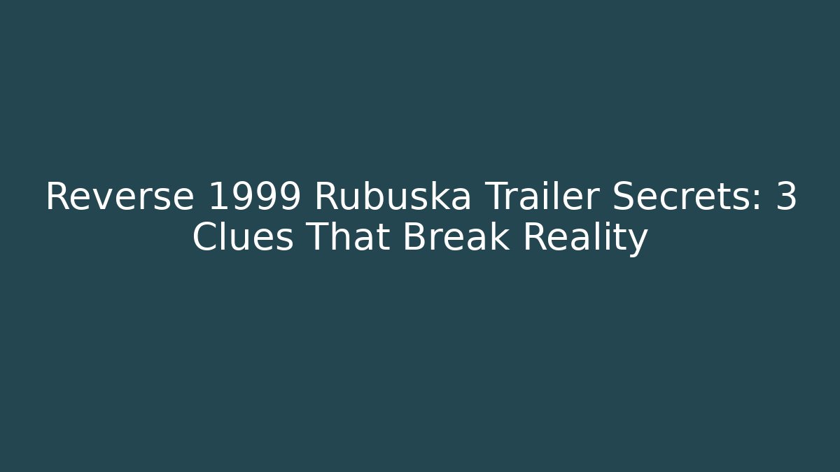 Reverse 1999 Rubuska Trailer Secrets: 3 Clues That Break Reality