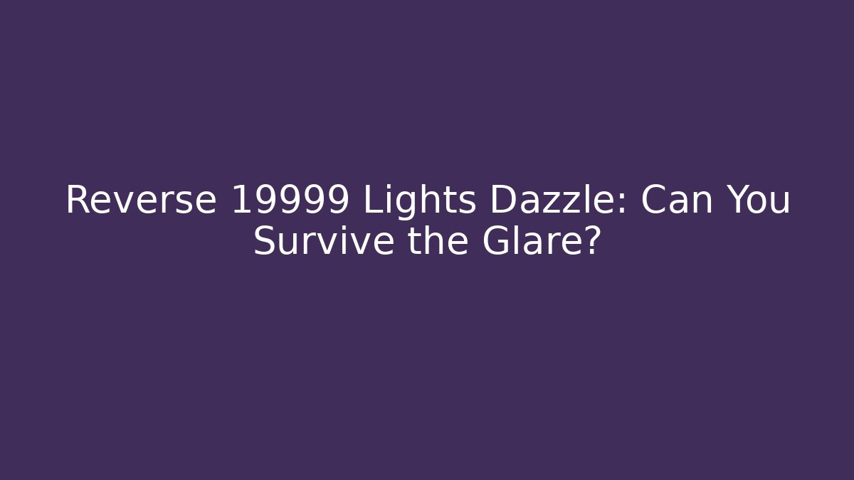 Reverse 19999 Lights Dazzle: Can You Survive the Glare?