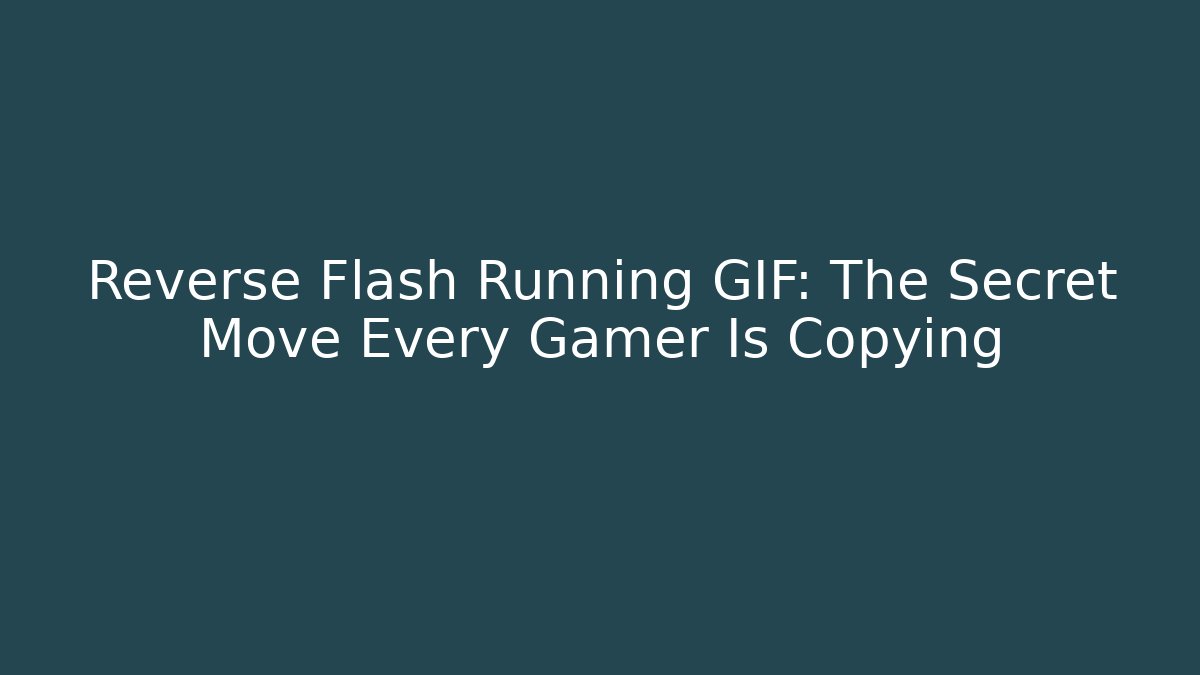 Reverse Flash Running GIF: The Secret Move Every Gamer Is Copying