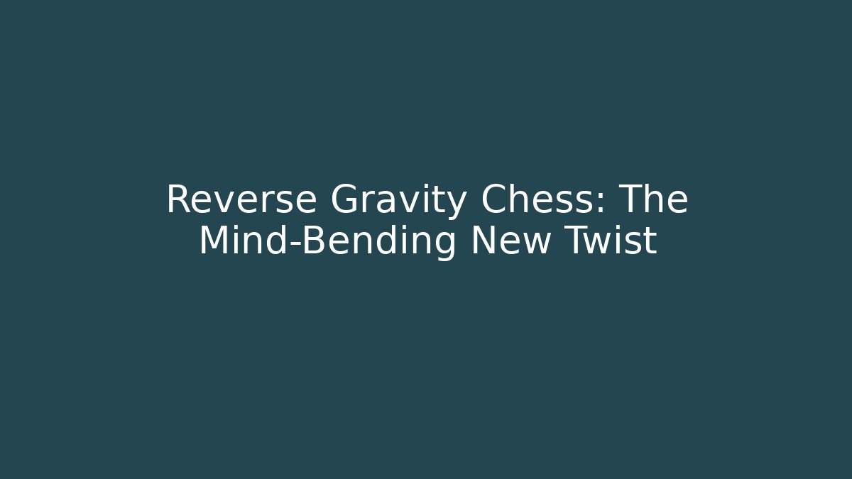 Reverse Gravity Chess: The Mind-Bending New Twist