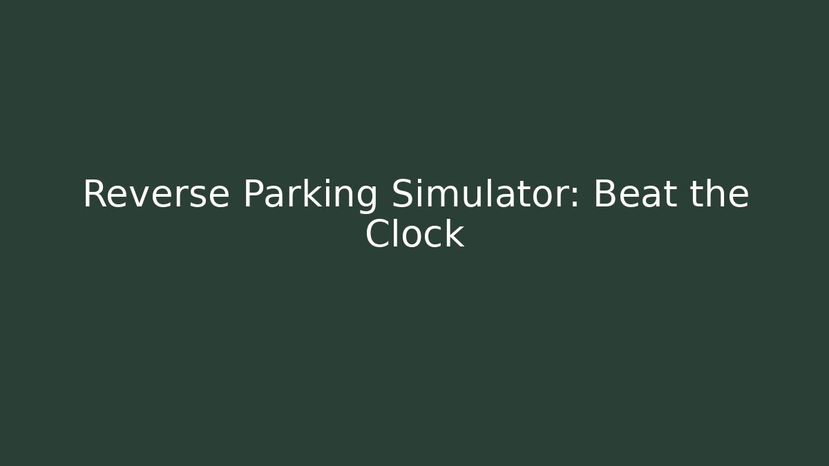 Reverse Parking Simulator: Beat the Clock