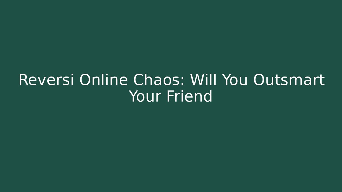 Reversi Online Chaos: Will You Outsmart Your Friend