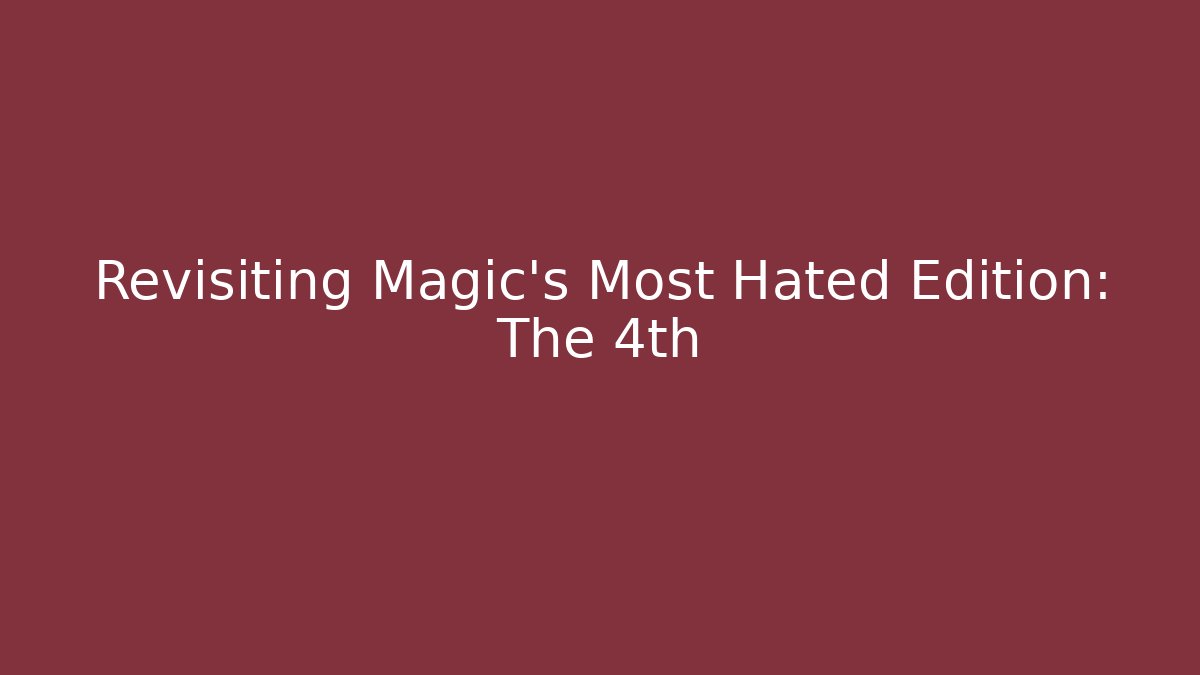 Revisiting Magic's Most Hated Edition: The 4th