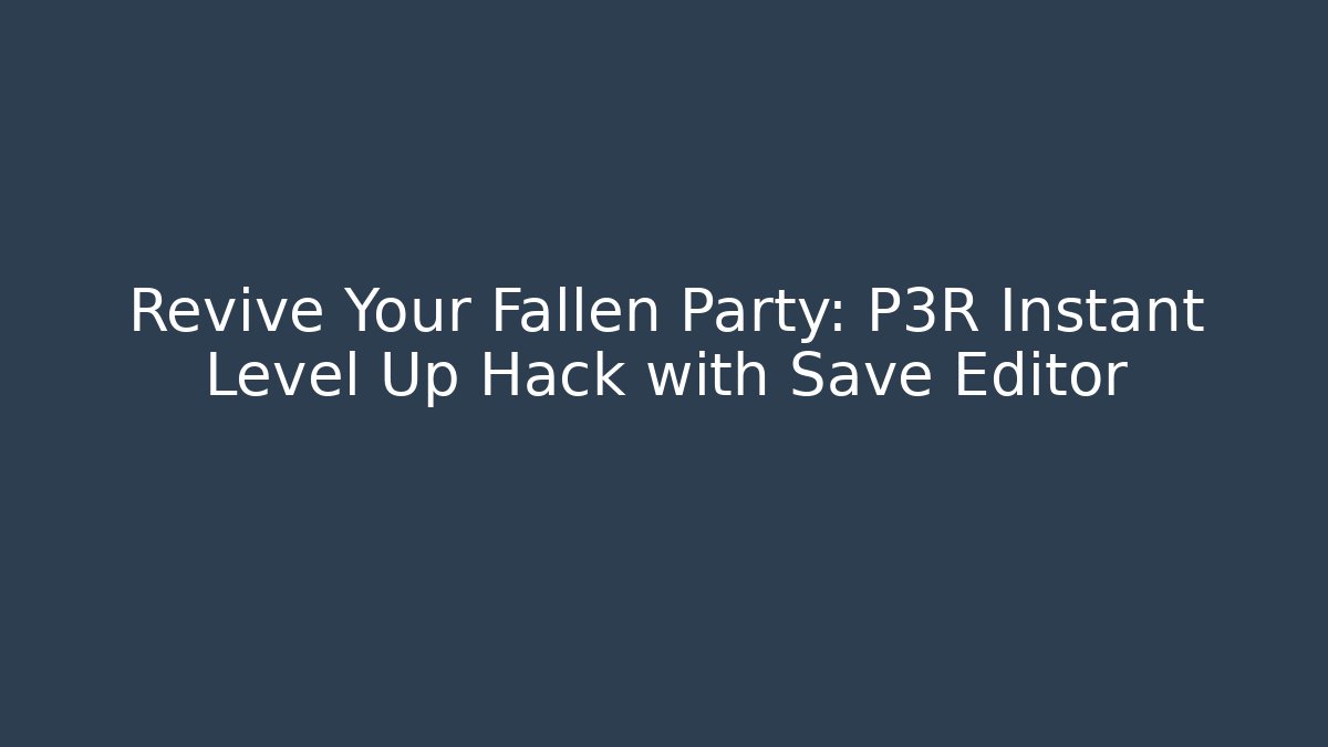 Revive Your Fallen Party: P3R Instant Level Up Hack with Save Editor