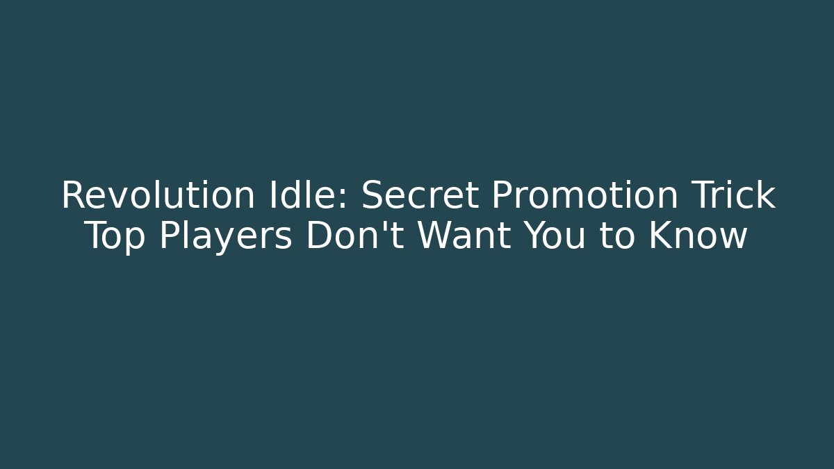 Revolution Idle: Secret Promotion Trick Top Players Don't Want You to Know