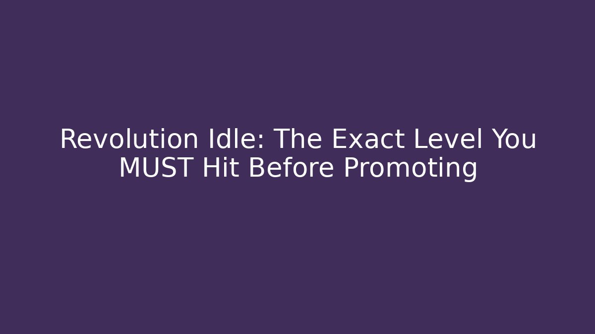 Revolution Idle: The Exact Level You MUST Hit Before Promoting