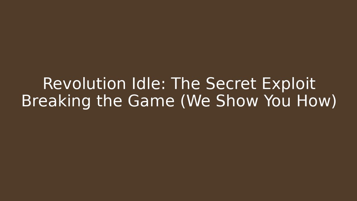 Revolution Idle: The Secret Exploit Breaking the Game (We Show You How)