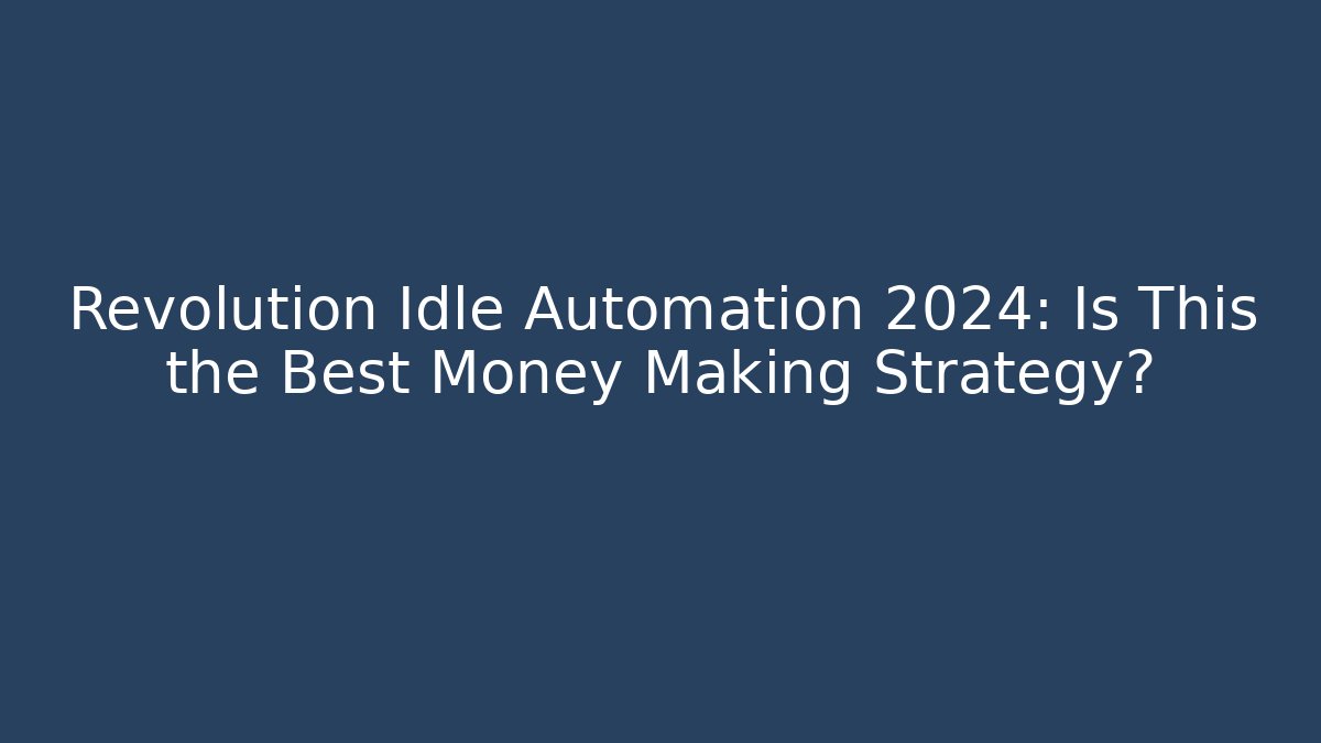 Revolution Idle Automation 2024: Is This the Best Money Making Strategy?