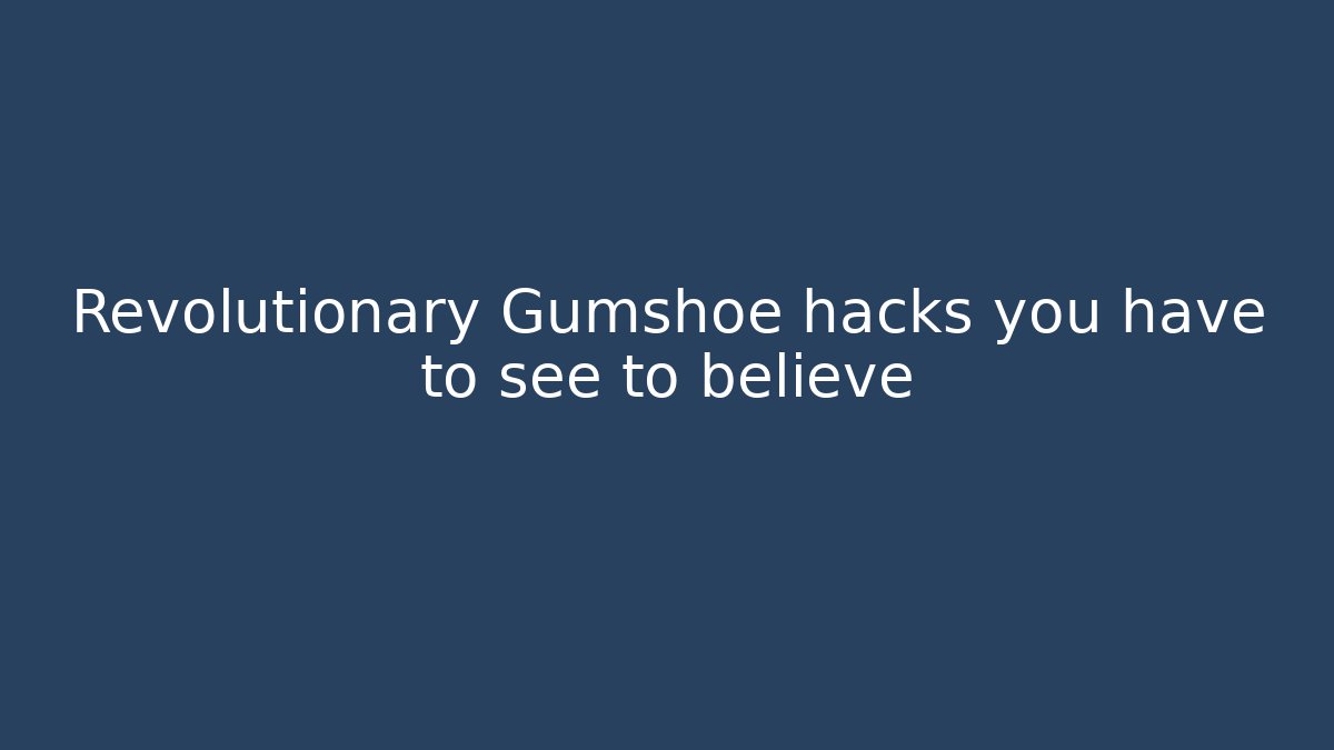 Revolutionary Gumshoe hacks you have to see to believe - Método de Aprovação