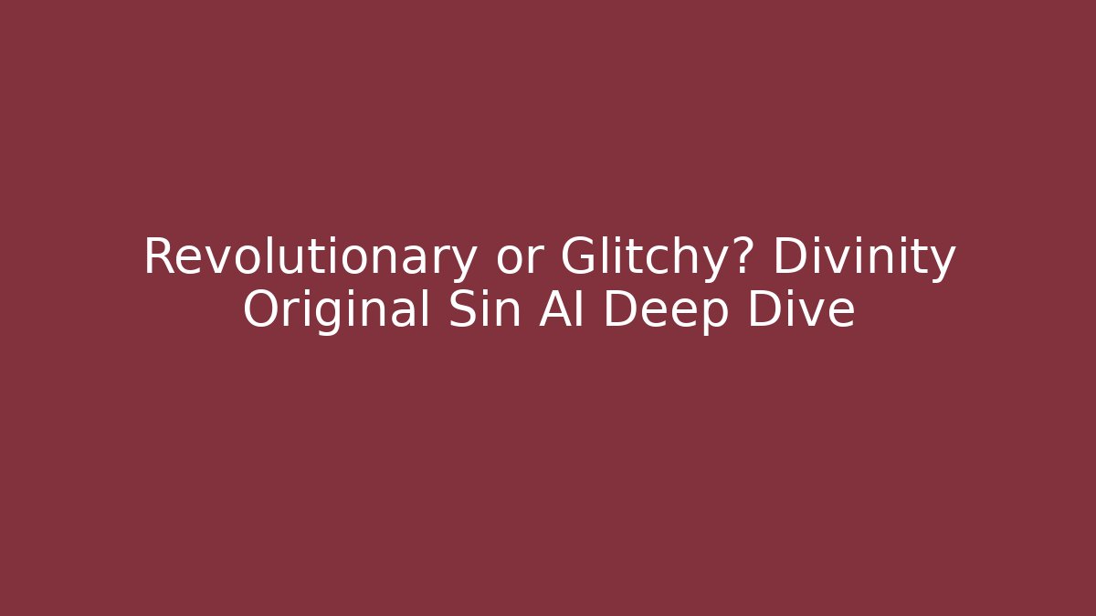 Revolutionary or Glitchy? Divinity Original Sin AI Deep Dive