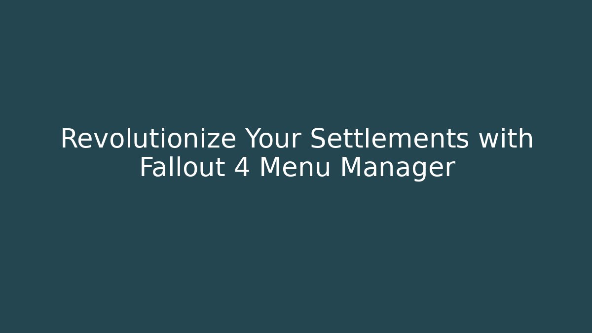 Revolutionize Your Settlements with Fallout 4 Menu Manager - Método de Aprovação