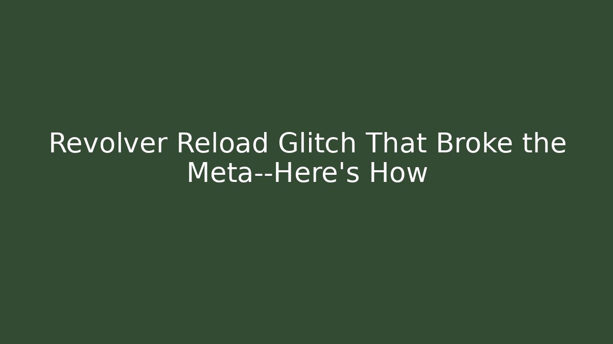 Revolver Reload Glitch That Broke the Meta—Here's How