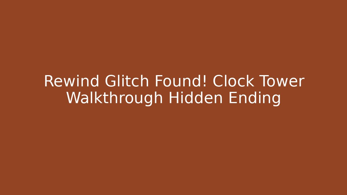 Rewind Glitch Found! Clock Tower Walkthrough Hidden Ending