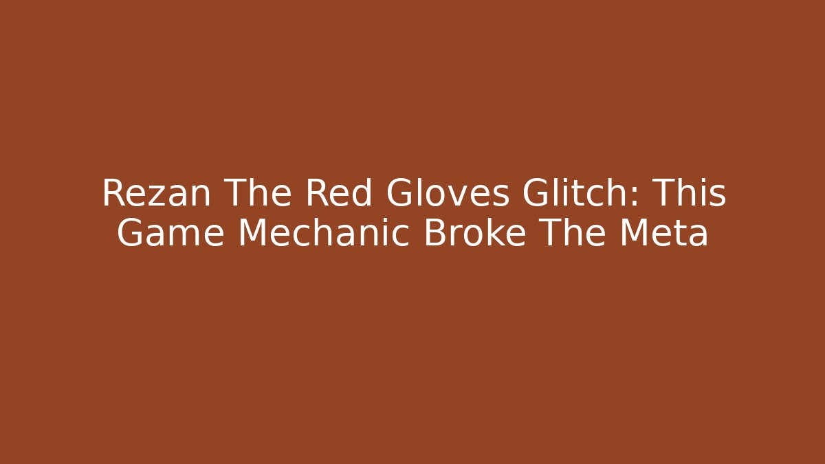 Rezan The Red Gloves Glitch: This Game Mechanic Broke The Meta