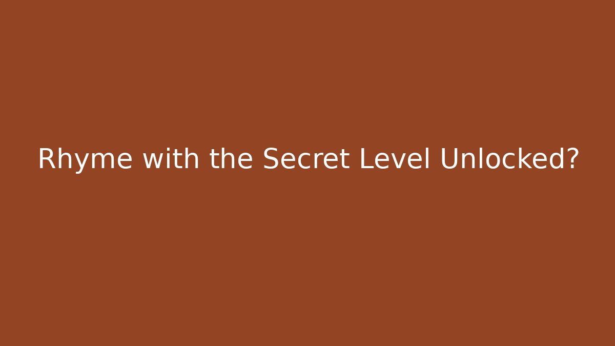 Rhyme with the Secret Level Unlocked?
