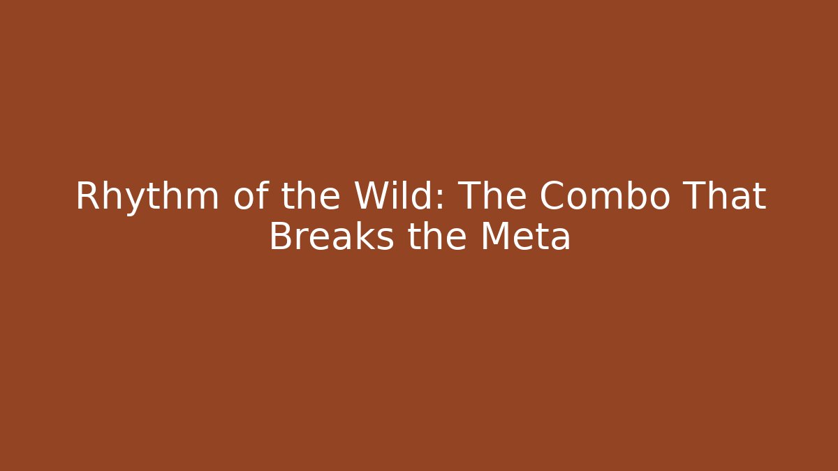 Rhythm of the Wild: The Combo That Breaks the Meta
