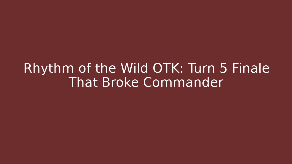 Rhythm of the Wild OTK: Turn 5 Finale That Broke Commander