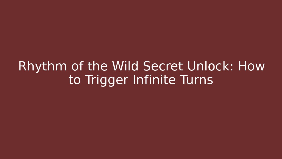 Rhythm of the Wild Secret Unlock: How to Trigger Infinite Turns