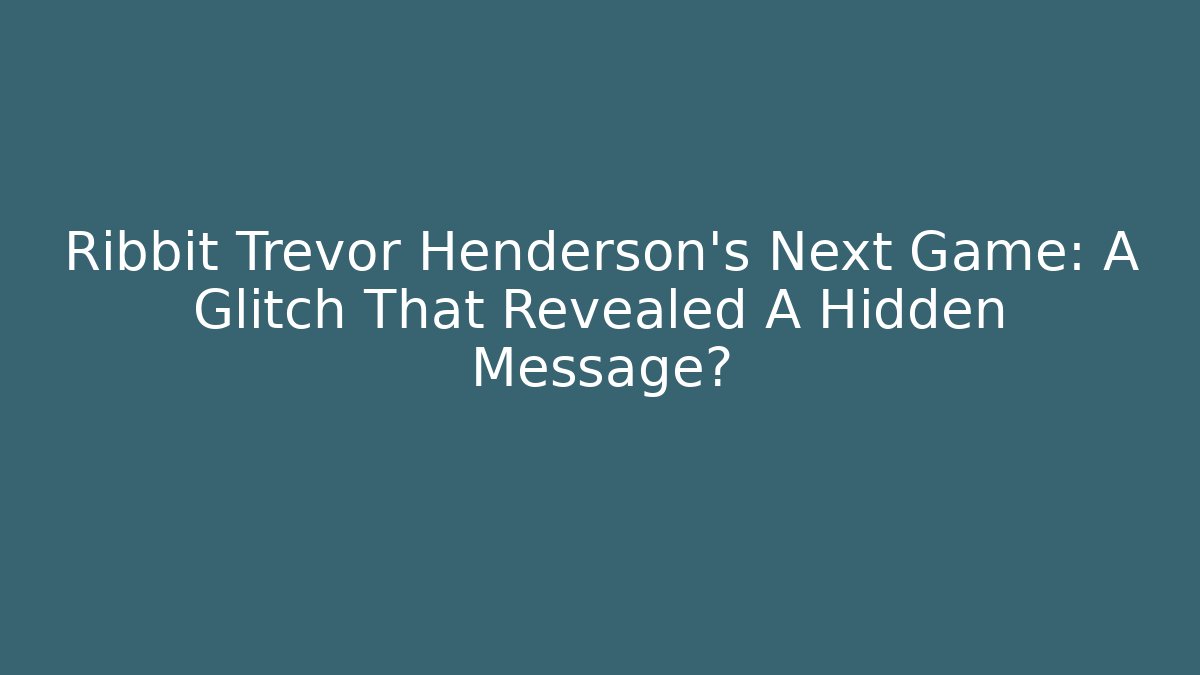 Ribbit Trevor Henderson's Next Game: A Glitch That Revealed A Hidden Message?