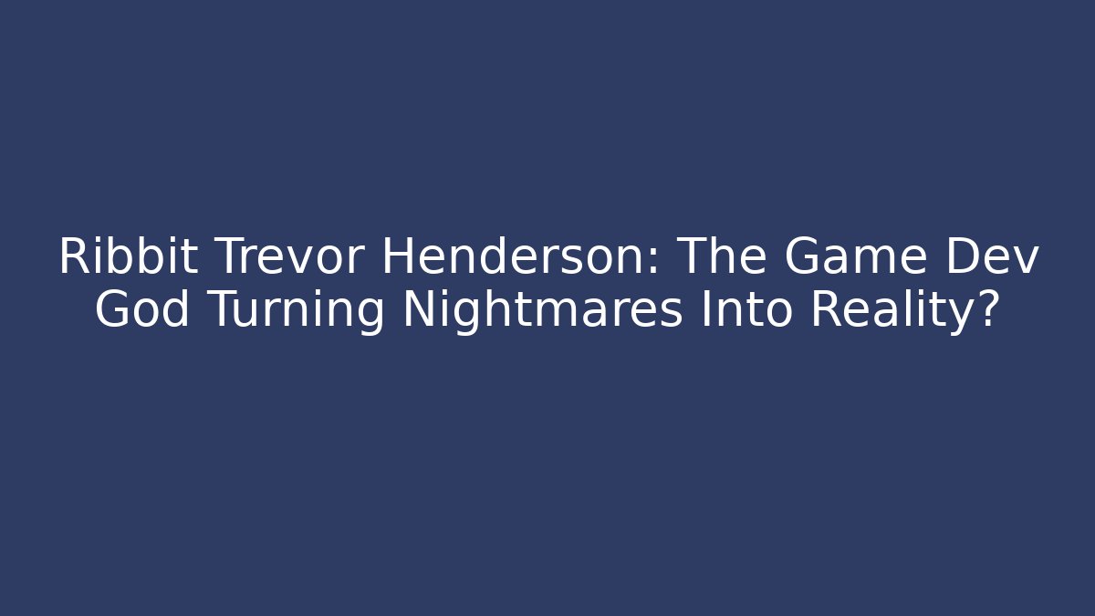 Ribbit Trevor Henderson: The Game Dev God Turning Nightmares Into Reality?