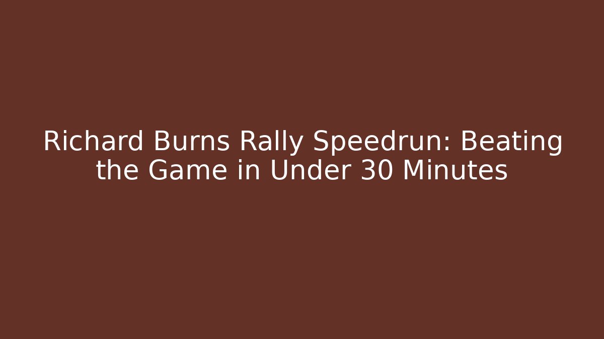 Richard Burns Rally Speedrun: Beating the Game in Under 30 Minutes