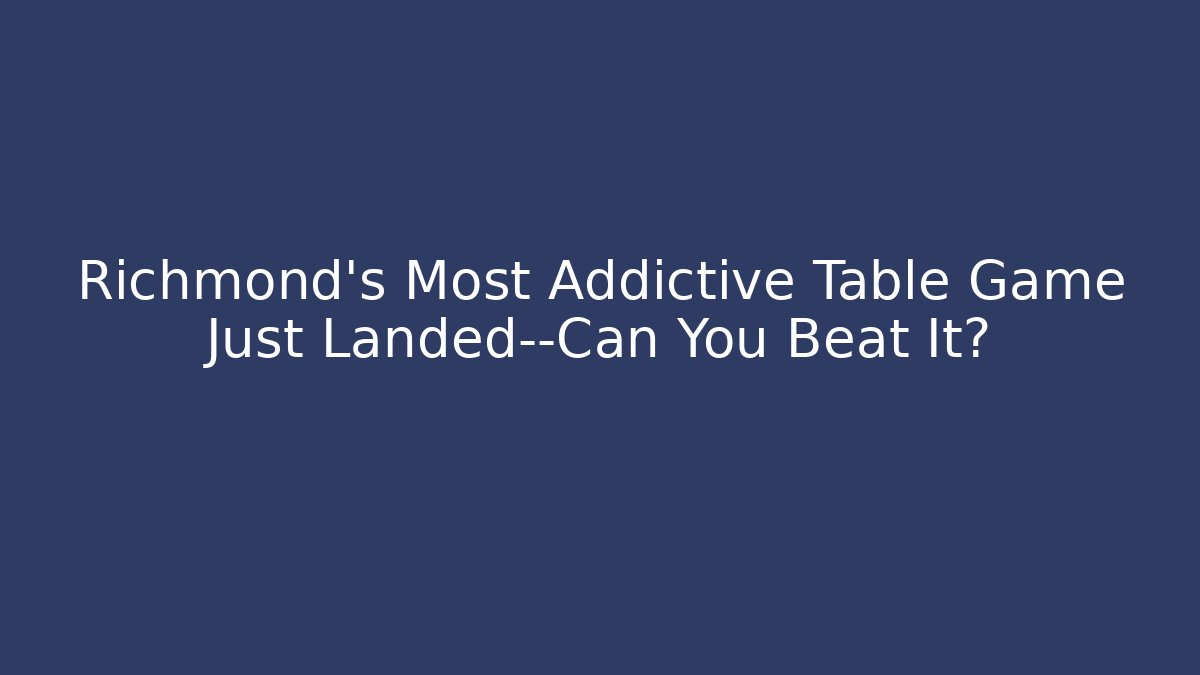 Richmond's Most Addictive Table Game Just Landed—Can You Beat It?