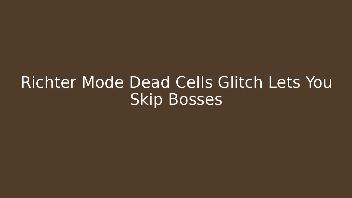 Richter Mode Dead Cells Glitch Lets You Skip Bosses - Método de Aprovação