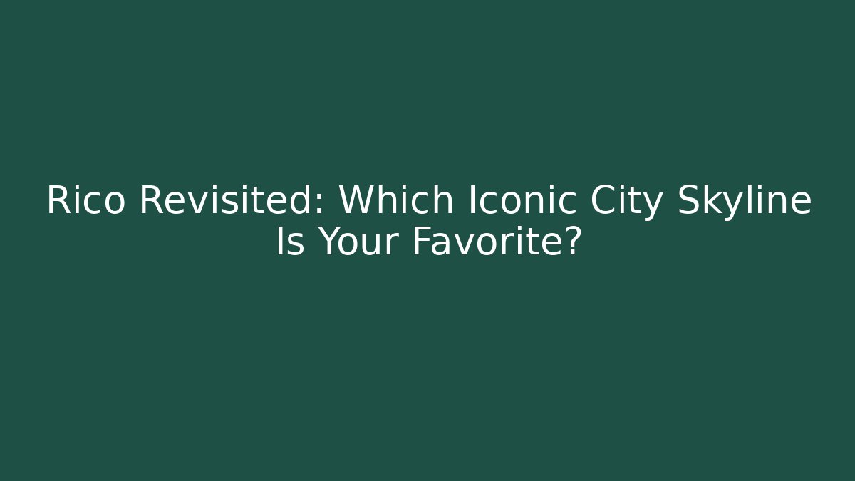 Rico Revisited: Which Iconic City Skyline Is Your Favorite?