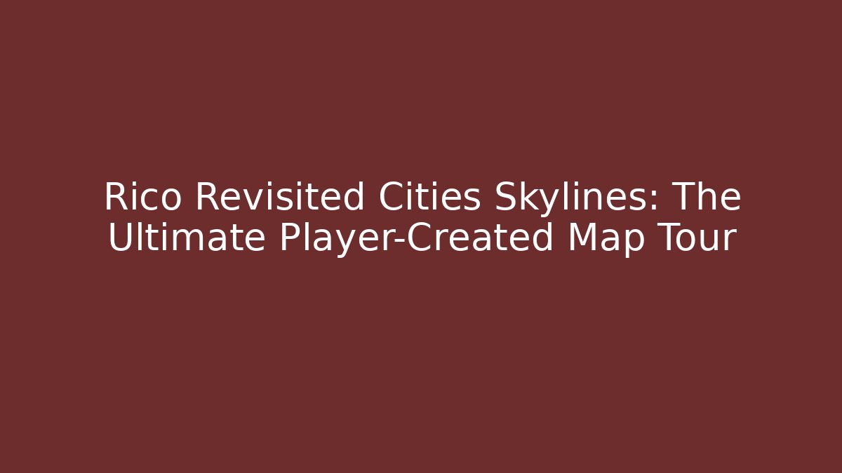 Rico Revisited Cities Skylines: The Ultimate Player-Created Map Tour - Método de Aprovação