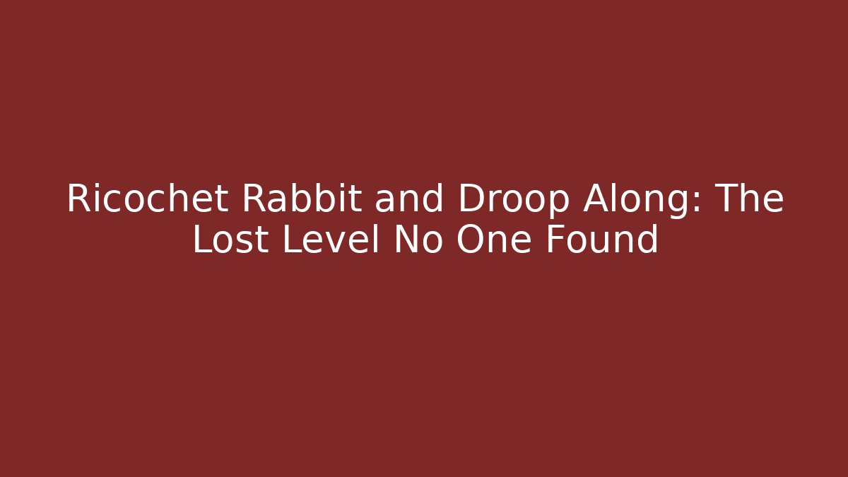 Ricochet Rabbit and Droop Along: The Lost Level No One Found