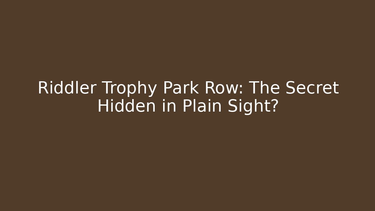 Riddler Trophy Park Row: The Secret Hidden in Plain Sight?