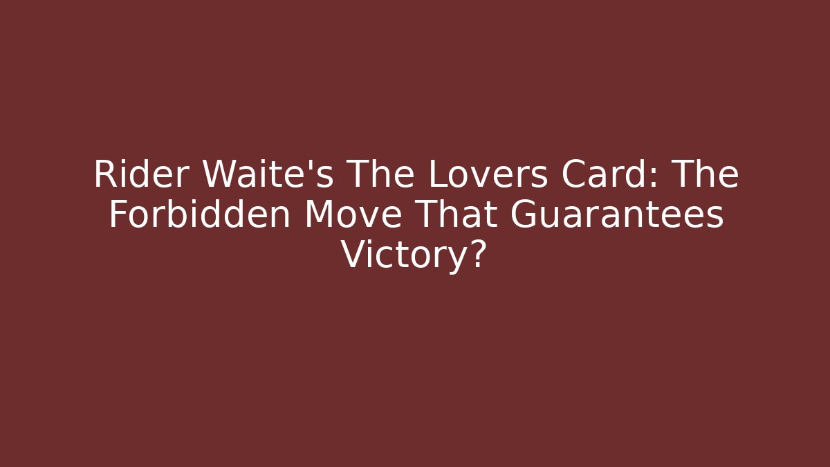 Rider Waite's The Lovers Card: The Forbidden Move That Guarantees Victory?
