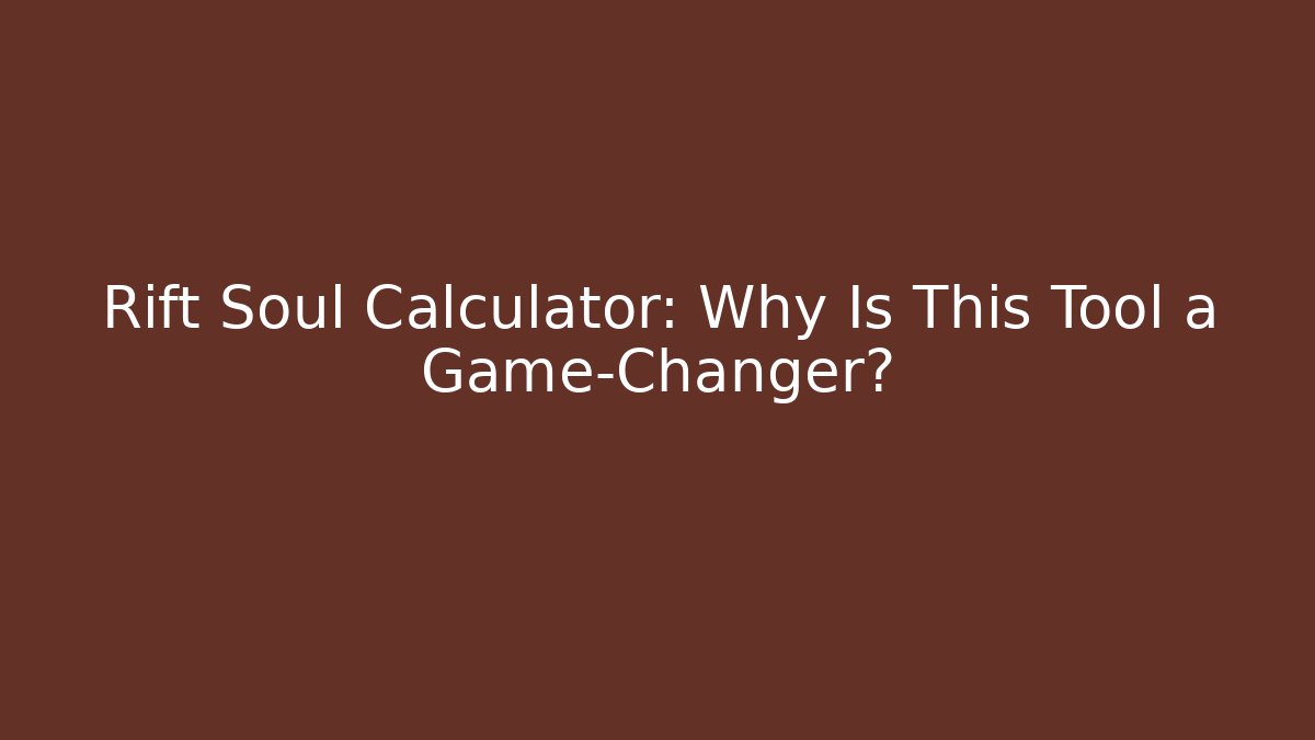 Rift Soul Calculator: Why Is This Tool a Game-Changer?