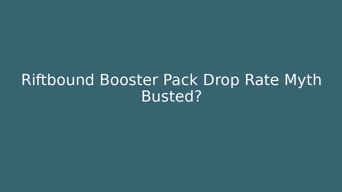 Riftbound Booster Pack Drop Rate Myth Busted?