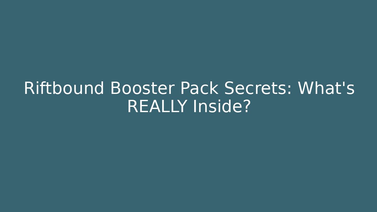 Riftbound Booster Pack Secrets: What’s REALLY Inside?